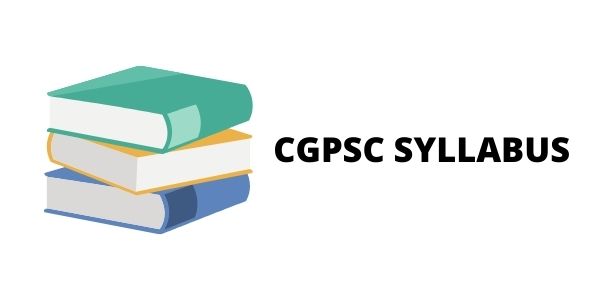 CG PSC Exam, know the CGPSC (Chhattisgarh Public Service Commission) syllabus in detail which includes Prelims and Mains.