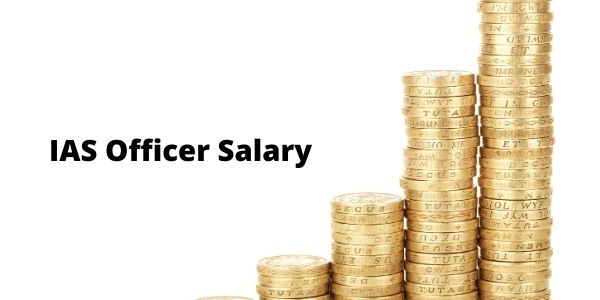 Know the complete details of IAS officer salary in this article