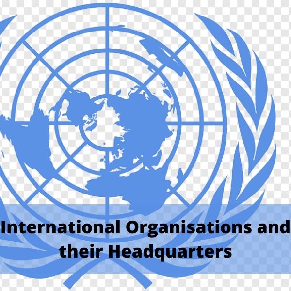 Know about the International Organisations and their Headquarters in article