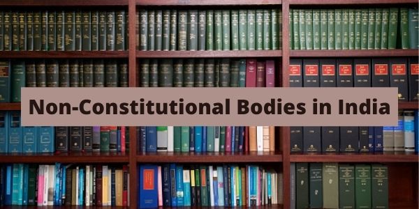 Get the complete information on the Non-Constitutional Bodies in India in this article.