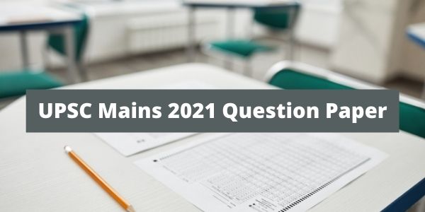 Solving Questions papers is vital thing. Get all information related to the UPSC Mains 2021 Question Paper